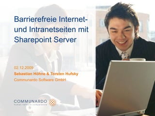 Barrierefreie Internet- und Intranetseiten mit Sharepoint Server 02.12.2009 Sebastian Höhne & Torsten Hufsky Communardo Software GmbH 