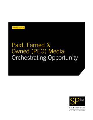 WHITE PAPER




Paid, Earned &
Owned (PEO) Media:
Orchestrating Opportunity
 