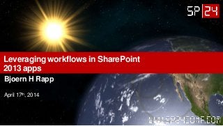 Leveraging workflows in SharePoint
2013 apps
Bjoern H Rapp
April 17th, 2014
 