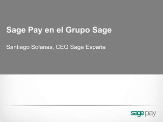 Sage Pay en el Grupo Sage

Santiago Solanas, CEO Sage España
 