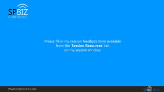 WWW.SPBIZCONF.COM
Please fill in my session feedback form available
from the ‘Session Resources’ tab
on my session window.
 