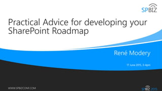 Online Conference
June 17th and 18th 2015
WWW.SPBIZCONF.COM
Practical Advice for developing your
SharePoint Roadmap
 