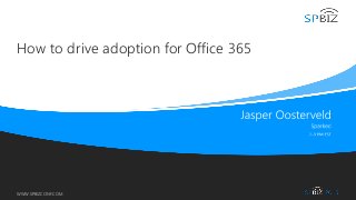 Online Conference
June 17th and 18th 2015
WWW.SPBIZCONF.COM
How to drive adoption for Office 365
 