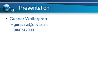 Presentation Gunnar Wettergren [email_address] 08/6747090 