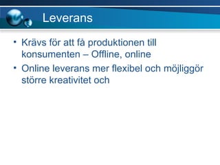 Leverans Krävs för att få produktionen till konsumenten – Offline, online Online leverans mer flexibel och möjliggör större kreativitet och  