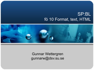 SP:BL fö 10 Format, text, HTML Gunnar Wettergren [email_address] 