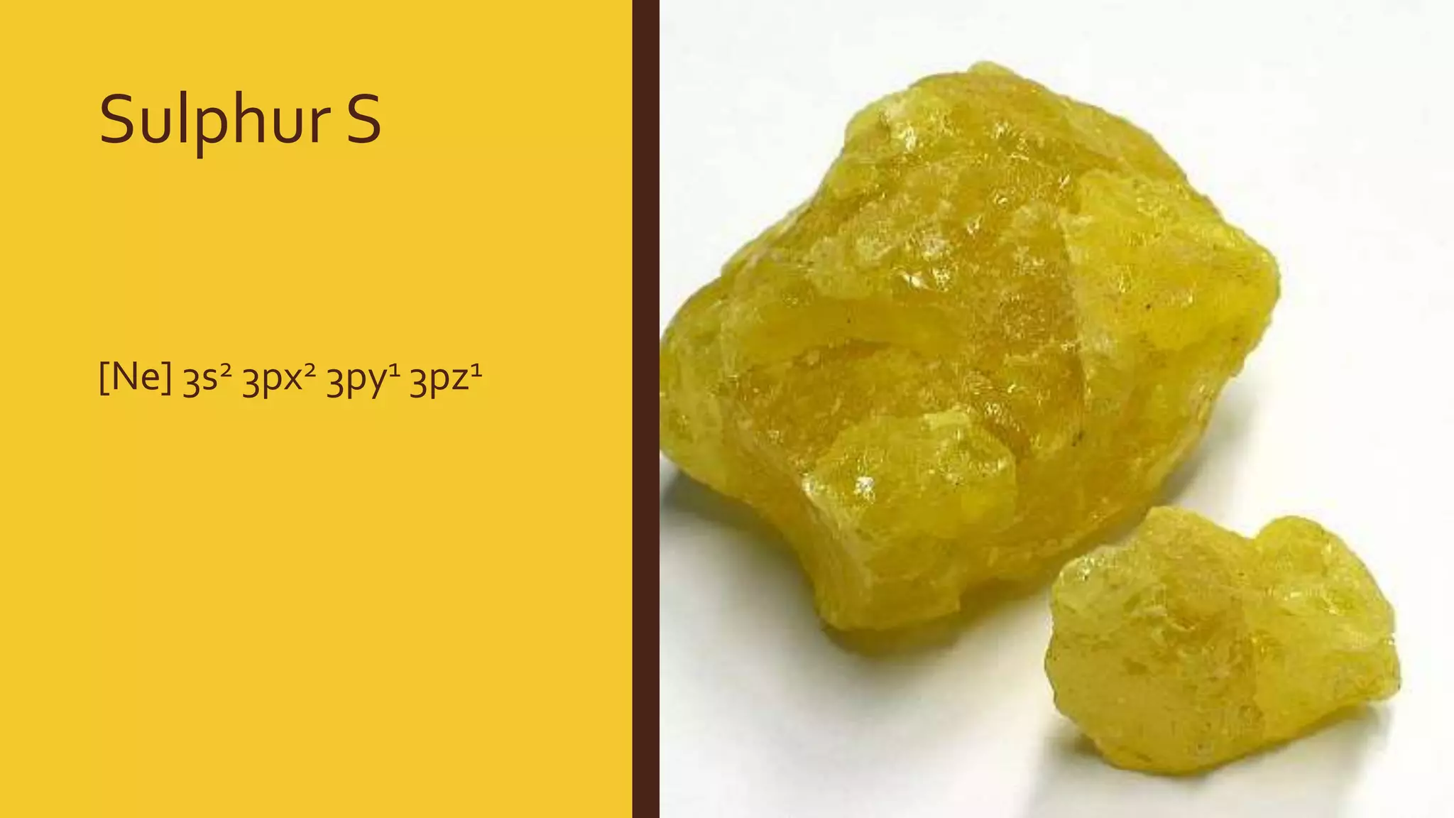 Sulphur S
[Ne] 3s2 3px2 3py1 3pz1
 