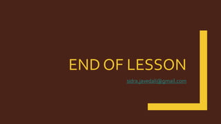 END OF LESSON
sidra.javedali@gmail.com
 