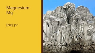 Magnesium
Mg
[Ne] 3s2
 