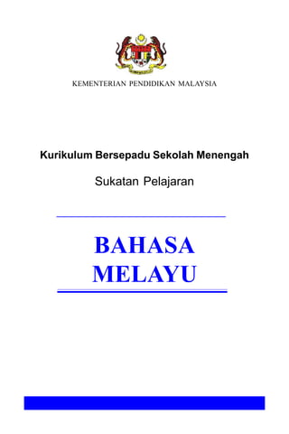 KEMENTERIAN PENDIDIKAN MALAYSIA
Kurikulum Bersepadu Sekolah Menengah
Sukatan Pelajaran
BAHASA
MELAYU
 