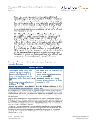 Convergence 2012: People and Parts Linked Together to Solve Customer
Issues
Page 10
© 2012 Aberdeen Group. Telephone: 617 854 5200
www.aberdeen.com Fax: 617 723 7897
hinders the entire organization from having the visibility and
actionable insight to get parts in the hands of the field service team,
whether it be inventory stocking the correct quantity to supply the
field with the parts needed or ensuring the sales teams have insight
into fast or slow moving parts to adjust strategy. Breaking through
silos can also ensure there is buy-in from the other leaders within
the organization to engineer, manufacture, market, and/or sale parts
that are easier to service.
• First Data, Then Insight, and Finally Action. Forty-three
percent (43%) of Leaders provide their service management with
the real-time insight into parts usage and field stock (35% of
Followers). Outdated data is great to track historical trends, but in
order to drive real-time action service leaders need to have visibility
into the situation on the ground in real-time. Organizations that
provide this level of insight to management have achieved a 61%
first-time fix rate and 65% SLA compliance as compared to 53% and
50%, respectively for those that do not. Having real-time data allows
service leaders to adjust strategies in order to continue to meet
fluctuations in demand and thus ensure the part and field tech reach
the customer when needed to resolve issues the first time.
For more information on this or other research topics, please visit
www.aberdeen.com.
Related Research
Optimizing the Service Supply Chain:
Managing the Network to Link the
Customer to Satisfaction; July 2012
Service to Services: Revenue and the
Development of New Opportunities; June
2012
Best Practices in Return, Refurbishment
and Repair; April 2012
Field Service 2012: The Right Technician;
February 2012
State of Service Management: Forecast
for 2012; January 2012
Service Parts Logistics 2011: Driving
Improved Service Performance via Tighter
Integration; June 2011
Author: Aly Pinder Jr., Senior Research Associate, Service Management Practice
(aly.pinder@aberdeen.com) Twitter LinkedIn Blog
For more than two decades, Aberdeen's research has been helping corporations worldwide become Best-in-Class.
Having benchmarked the performance of more than 644,000 companies, Aberdeen is uniquely positioned to provide
organizations with the facts that matter — the facts that enable companies to get ahead and drive results. That's why
our research is relied on by more than 2.5 million readers in over 40 countries, 90% of the Fortune 1,000, and 93% of
the Technology 500.
As a Harte-Hanks Company, Aberdeen’s research provides insight and analysis to the Harte-Hanks community of
local, regional, national and international marketing executives. Combined, we help our customers leverage the power
of insight to deliver innovative multichannel marketing programs that drive business-changing results. For additional
information, visit Aberdeen http://www.aberdeen.com or call (617) 854-5200, or to learn more about Harte-Hanks, call
(800) 456-9748 or go to http://www.harte-hanks.com.
This document is the result of primary research performed by Aberdeen Group. Aberdeen Group's methodologies
provide for objective fact-based research and represent the best analysis available at the time of publication. Unless
otherwise noted, the entire contents of this publication are copyrighted by Aberdeen Group, Inc. and may not be
reproduced, distributed, archived, or transmitted in any form or by any means without prior written consent by
Aberdeen Group, Inc. (2012a)
 