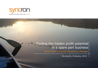Finding the hidden profit potential in a spare part business 
Stockholm, 8 January, 2013 
Johan Östlin – Pricing Consultancy Manager  