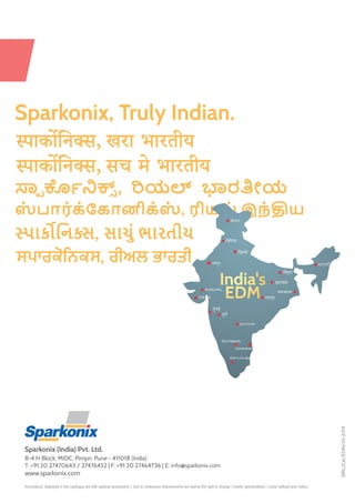 Sparkonix, Truly Indian.
પાક િન સ, સાચું ભારતીય
, ಯ ರ ೕಯ
ाक न , सच मे भारतीय
ाक न , खरा भारतीय
ஸ் பாரக் ்ேகானிக்ஸ் , ரியல் இந் ய
ਸਪਾਰਕੋਿਨਕਸ, ਰੀਅਲ ਭਾਰਤੀ जयपुर য়াহা ট
ीनगर
ద
Sparkonix (India) Pvt. Ltd.
SIPL/Cat/EDM/01-2019
 