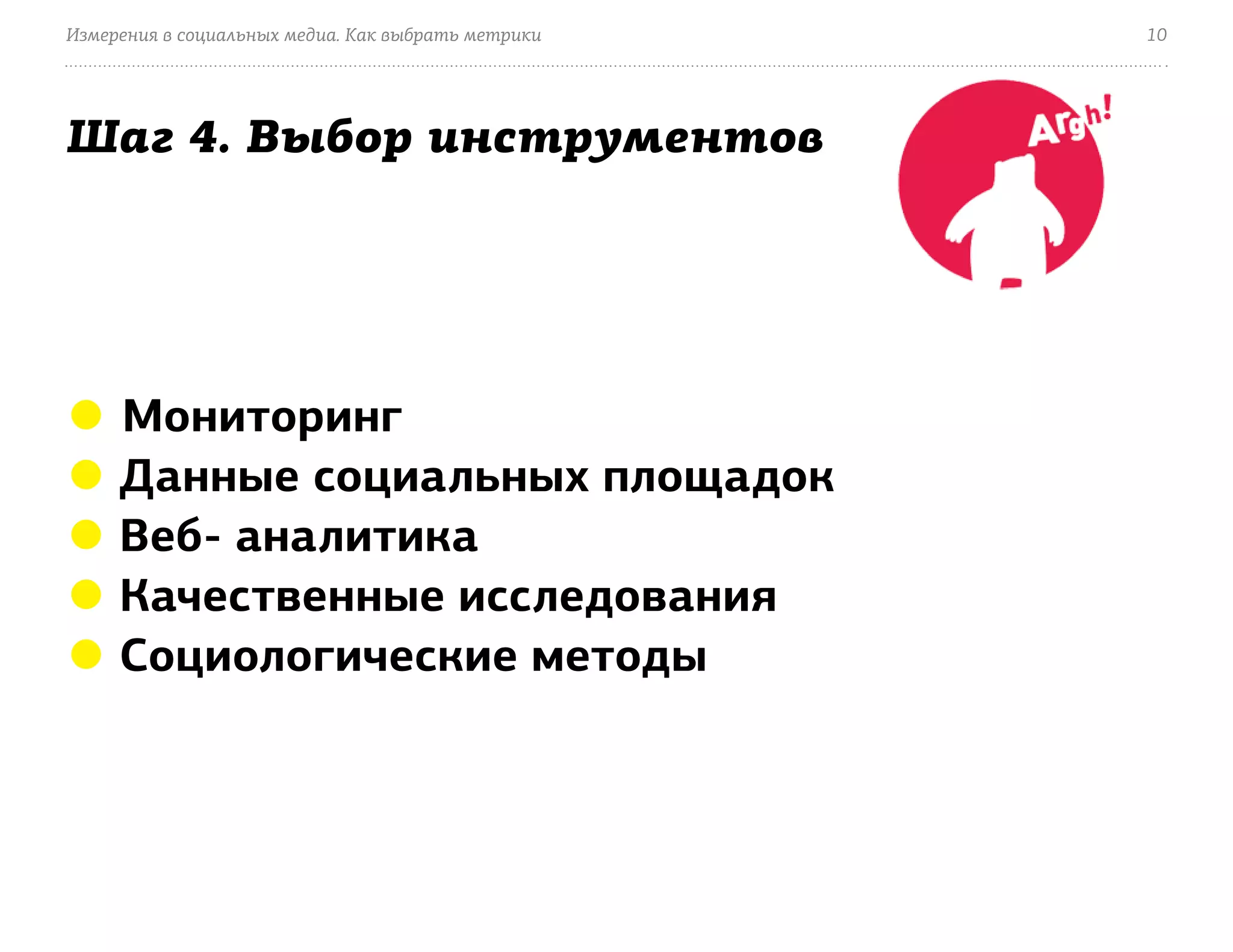 Измерения в социальных медиа. Как выбрать метрики   10




Шаг 4. Выбор инструментов




● Мониторинг
● Данные социальных площадок
● Веб- аналитика
● Качественные исследования
● Социологические методы
 