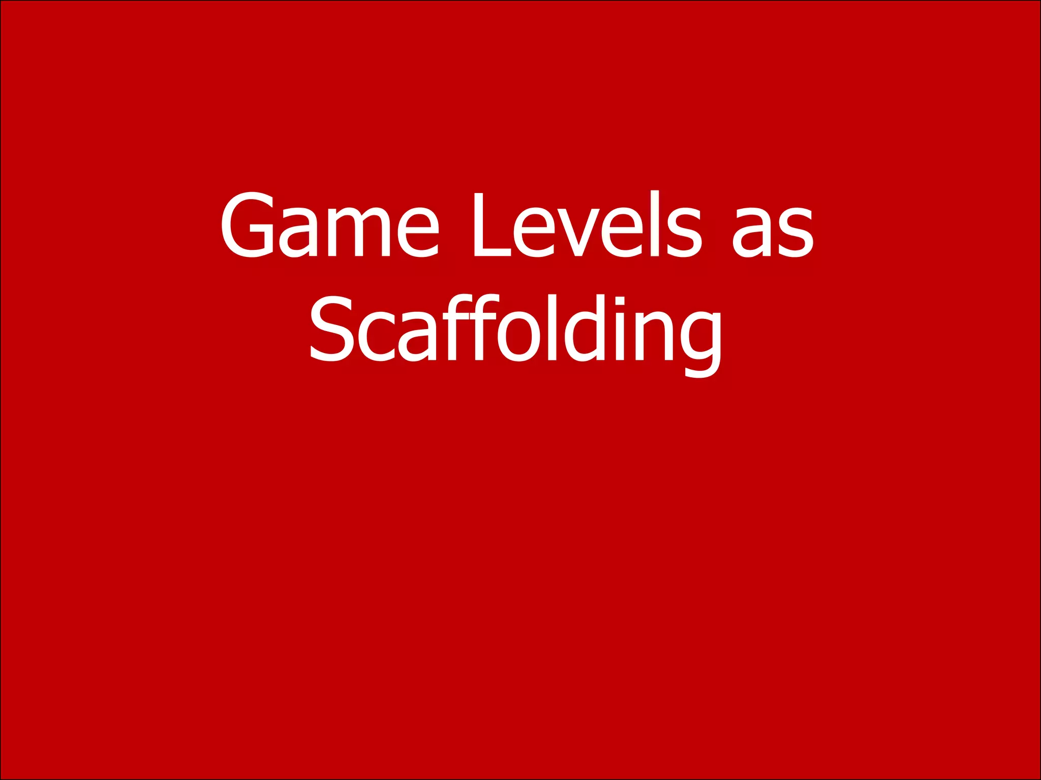 Game Levels asScaffolding