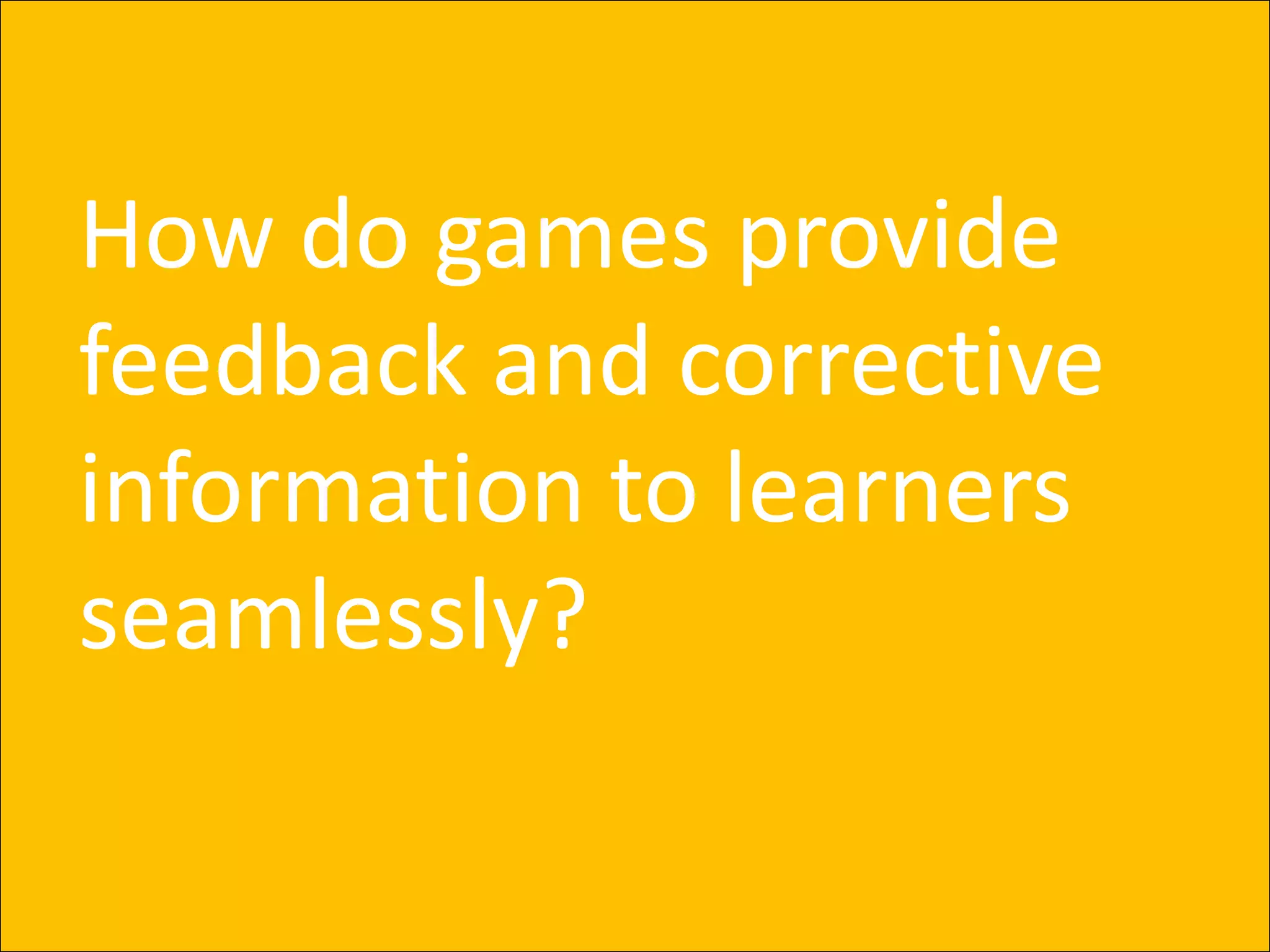 How do games provide feedback and correctiveinformation to learners seamlessly?