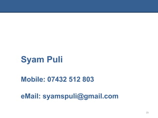 Syam Puli

Mobile: 07432 512 803

eMail: syamspuli@gmail.com

                             19
 