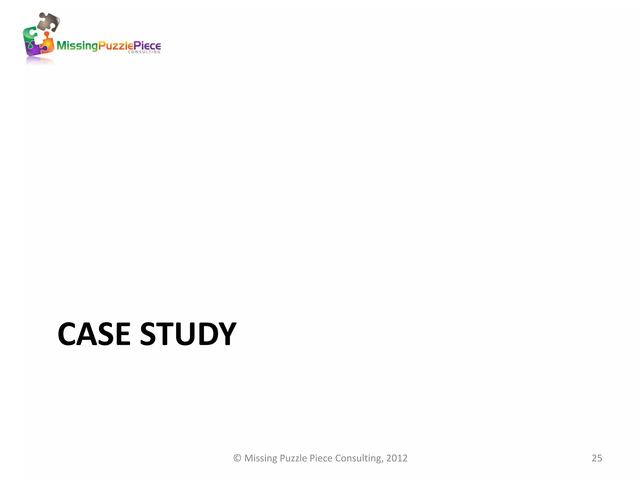 CASE STUDY


         © Missing Puzzle Piece Consulting, 2012   25
 