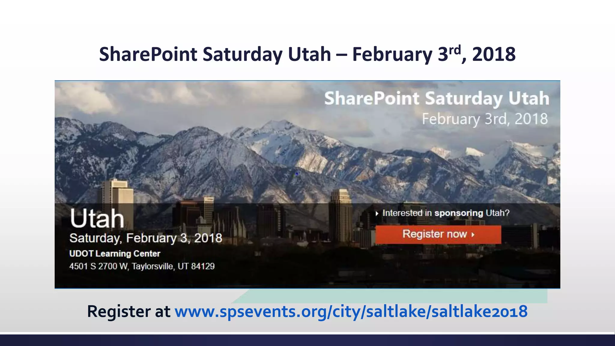 SharePoint Saturday Utah – February 3rd, 2018
Register at www.spsevents.org/city/saltlake/saltlake2018
 