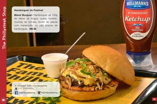 ThePhillysteakShop
133
Hambúrguer do Festival
Blend Burguer: Hambúrguer de 140g
de blend de Angus, queijo fundido,
chutney de tomate, farofa de cebola
com manjericão, no pão branco de
hambúrguer. R$ 20
R. Girassol, 649 - Vila Madalena
(11) 3530-5421
thephillysteakshop thephillysteakshop
 