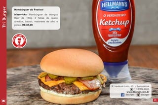TriBurger
171
Hambúrguer do Festival
Mavericks: Hambúrguer de Wangus
Beef de 150g, 2 fatias de queijo
cheddar, bacon, maionese de alho e
picles. R$ 31,99
R. Haddock Lobo, 351 - Santo André
(11) 2324-8055
www.3burger.com.br
3iburger 3iburger
 