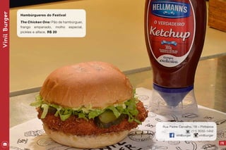 VinilBurger
Hambúrgueres do Festival
The Chicken One: Pão de hambúrguer,
frango empanado, molho especial,
pickles e alface. R$ 20
Rua Padre Carvalho, 18 – Pinheiros
(11) 3032-1442
vinilburger vinilburger
175
 