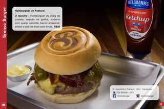 BroncoBurger
45
Hambúrguer do Festival
O Apache : Hambúrguer de 200g de
costela, assado na grelha, coberto
com queijo caciotta, bacon artesanal,
picles e aioli de dijon com limão. R$30
R. Agostinho Pattaro, 199 - Campinas
(19) 99909-1673
broncoburger broncoburger
 