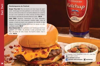 57
R. Leopoldo Couto Magalhāes Junior, 671- Itaim Bibi
(11) 3071-3706
www.delideli.com.br
delideli.delicatessen delidelisp
DeliDeli
Hambúrgueres do Festival
Burger Thay Deli: Pāo de brioche com leve toque de capim
santo, hambúrguer de kobe grelhado no char broil em manteiga
de curry, creme de burrata com camarões salteados em castanha
de caju e coco queimado ao molho cremoso de limāo siciliano.
Acompanha maionese de pimenta Siriacha à parte. R$ 39
Delix BBQ: Generoso hambúrguer de Kobe defumado,
recheado de molho bbq artesanal, cheddar inglês, chips de
batatas, e farofa de bacon com presunto crú, servido no pāo
clássico. Acompanha chutney adocicado de cebola com alho
confitado à parte. R$ 37
Blue Cheese Deli: Pāo australiano com hambúrguer de Kobe
grelhado com melaço de pimenta e queijo gorgonzola Saint
Agur em cama de baby rúcula. Acompanha batata chips à
parte. R$ 38
 
