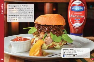 59
Almoço e jantar
R. dos Pinheiros, 220 - Pinheiros
(11) 97617-7182
www.donostia.com.br
donostia restaurantedonostia
Donostia
Hambúrgueres do Festival
Biarritz: Hambúrguer de 150g de
costelinha suína desfiada, maionese de
wasabi e cebola caramelizada. R$ 25
Raclete Burger: Hambúrguer de 150g
de blend da casa, queijo raclete e
pepino. R$ 25
 