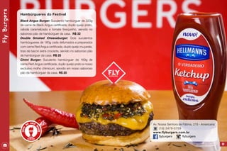 FlyBurgers
69
Hambúrgueres do Festival
Black Angus Burger: Suculento hambúrguer de 320g
de carne de Black Angus certificada, duplo queijo prato,
cebola caramelizada e tomate fresquinho, servido no
saboroso pão de hambúrguer da casa. R$ 32
Double Smoked Cheeseburger: Dois suculentos
hambúrgueres de 160g cada defumados e preparados
com carne Red Angus certificada, duplo queijo muçarela,
tiras de bacon extra crocante, servido no saboroso pão
de hambúrguer da casa. R$ 25
Chimi Burger: Suculento hambúrguer de 160g de
carne Red Angus certificada, duplo queijo prato e nosso
exclusivo molho chimicurri, servido em nosso saboroso
pão de hambúrguer da casa. R$ 20
Av. Nossa Senhora de Fátima, 279 - Americana
(19) 3478-5759
www.flyburgers.com.br
flyburgers flyburgers
 