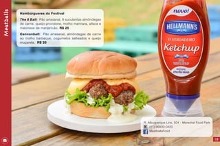 Meatballs
Hambúrgueres do Festival
The 8 Ball: Pão artesanal, 8 suculentas almôndegas
de carne, queijo provolone, molho marinara, alface e
maionese de manjericão. R$ 25
Cannonball: Pão artesanal, almôndegas de carne
ao molho barbecue, cogumelos salteados e queijo
muçarela. R$ 20
113
R. Albuquerque Lins, 504 - Marechal Food Park
(11) 96830-0420
MeatballsFood
 