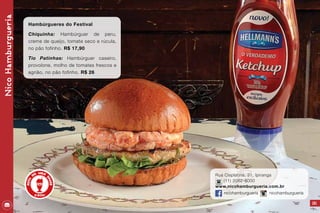 101
Rua Cisplatina, 31, Ipiranga
(11) 2062-8000
www.nicohamburgueria.com.br
nicohamburgueria nicohamburgueria
NicoHamburgueria
Hambúrgueres do Festival
Chiquinha: Hambúrguer de peru,
creme de queijo, tomate seco e rúcula,
no pão fofinho. R$ 17,90
Tio Patinhas: Hambúrguer caseiro,
provolone, molho de tomates frescos e
agrião, no pão fofinho. R$ 26
 
