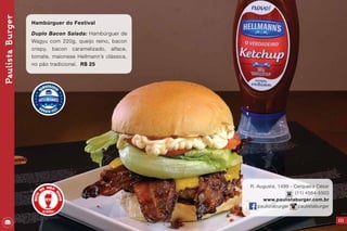 111
R. Augusta, 1499 - Cerqueira César
(11) 4564-5503
www.paulistaburger.com.br
paulistaburger paulistaburger
PaulistaBurger
Hambúrguer do Festival
Duplo Bacon Salada: Hambúrguer de
Wagyu com 220g, queijo reino, bacon
crispy, bacon caramelizado, alface,
tomate, maionese Hellmann’s clássica,
no pão tradicional. R$ 25
 