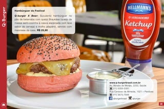 Q-Burger
139
Hambúrguer do Festival
Q-burger X Beer: Suculento hambúrguer no
pão de beterraba com queijo Braukäse (queijo de
massa semi-cozinha e casca alaranjada com leve
sabor de cerveja) e molho jalapenõ, servido com
maionese da casa. R$ 25,90
www.q-burgerbrasil.com.br
Av. Abraão de Morais, 2233, Saúde
(11) 5058-5081
Rua Cardoso de Almeida, 1021 – Perdizes
(11) 3675-7946
qburgerbrasil qburger
 