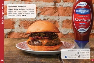 123
R. Das Aroeiras, 442 - Santo André
(11) 2534-0747
www.theburgermap.com.br
theburgermap theburgermap
Hambúrguer do Festival
Green Chile Deluxe: Hambúrguer
Angus de 180g, queijo cheddar
inglês, molho a base de pimenta verde
americana e bacon. R$ 36
TheBurgerMap
 