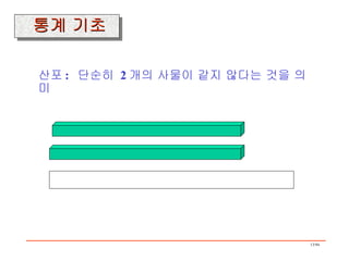 산포 :  단순히  2 개의 사물이 같지 않다는 것을 의미 통계 기초 