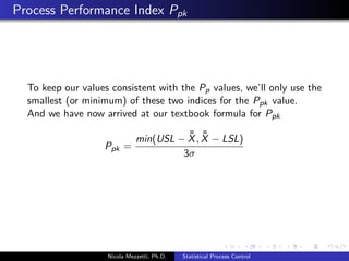 When to Use a Control Chart 
Putting spec limits on control charts 
Using control charts only to satisfy customer needs 
Plotting data after the process has already been run 
Using the wrong type of control chart for the process 
Not reviewing control charts and how they are used on a 
regular basis 
Not  