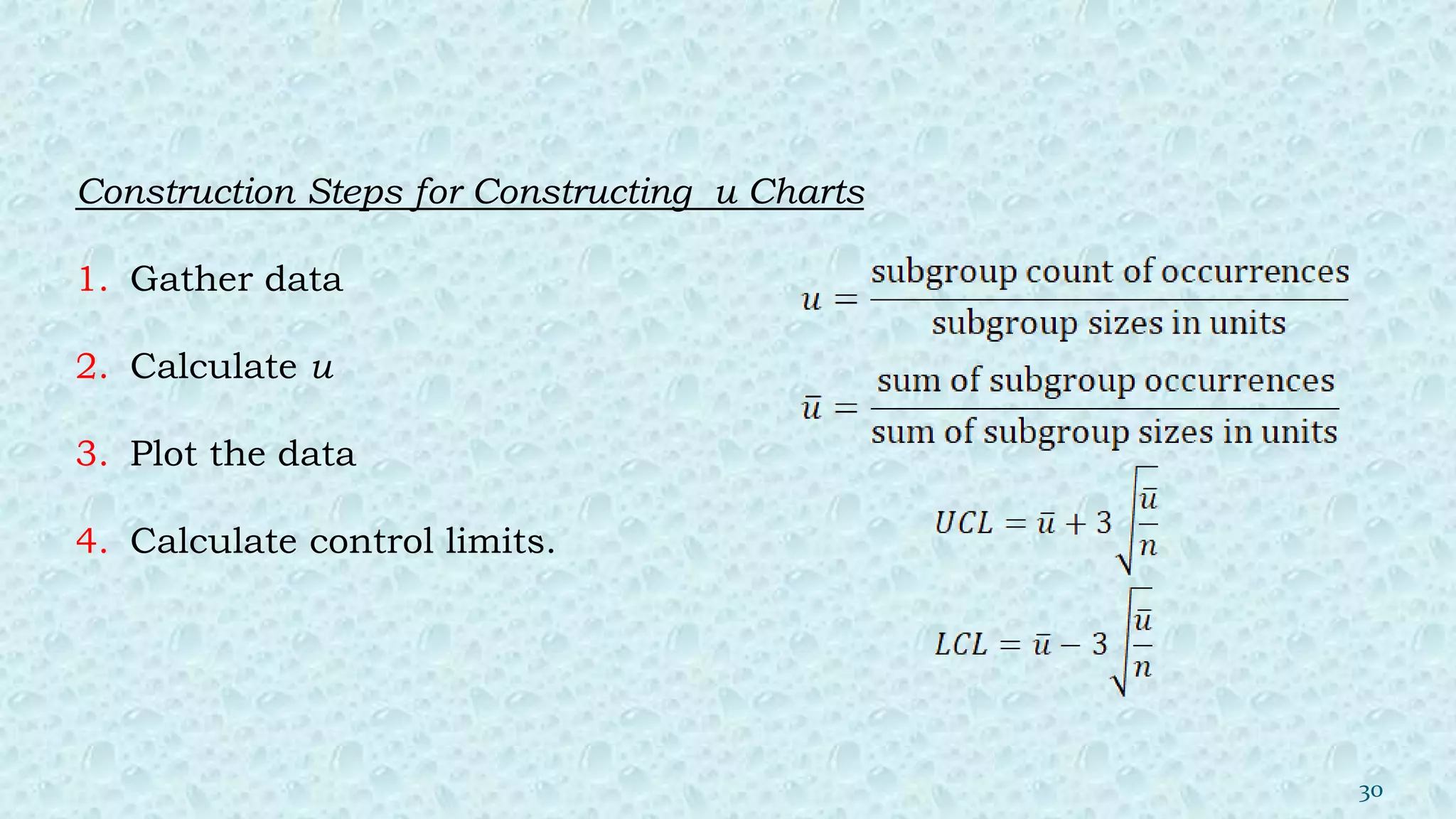 Construction Steps for Constructing u Charts
1. Gather data
2. Calculate u
3. Plot the data
4. Calculate control limits.
30
 
