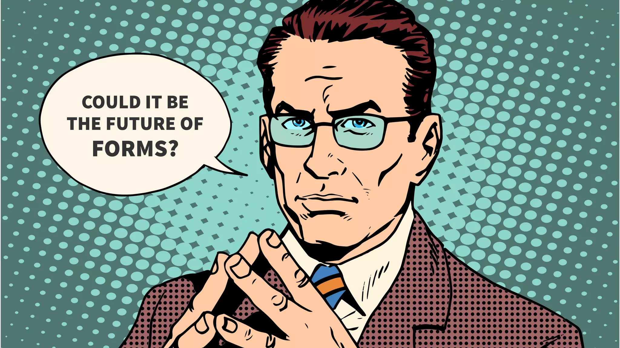 COULD IT BE
THE FUTURE OF
FORMS?
 