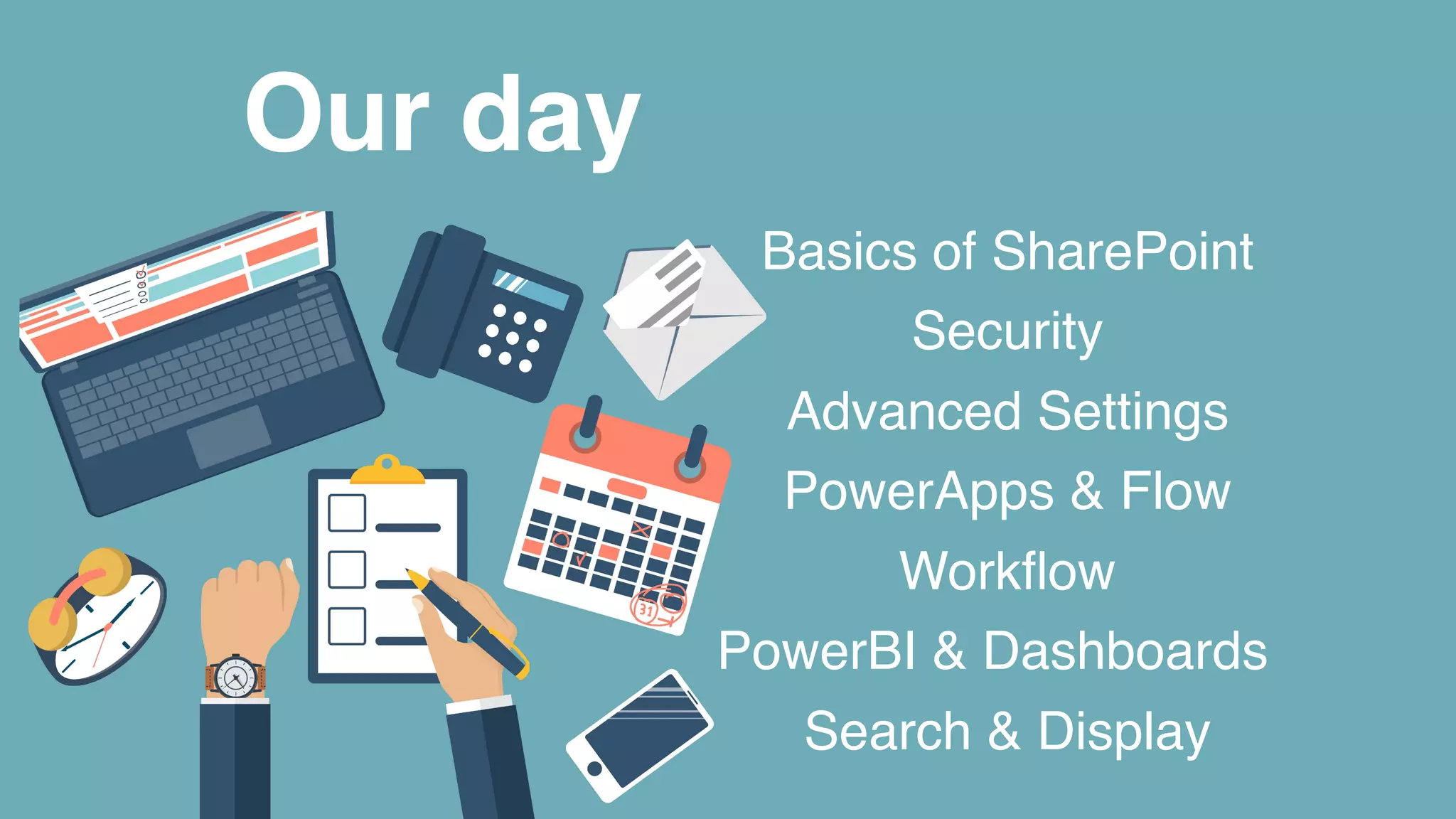 Our day
Basics of SharePoint
Security
Advanced Settings
PowerApps & Flow
Workﬂow
PowerBI & Dashboards
Search & Display
 