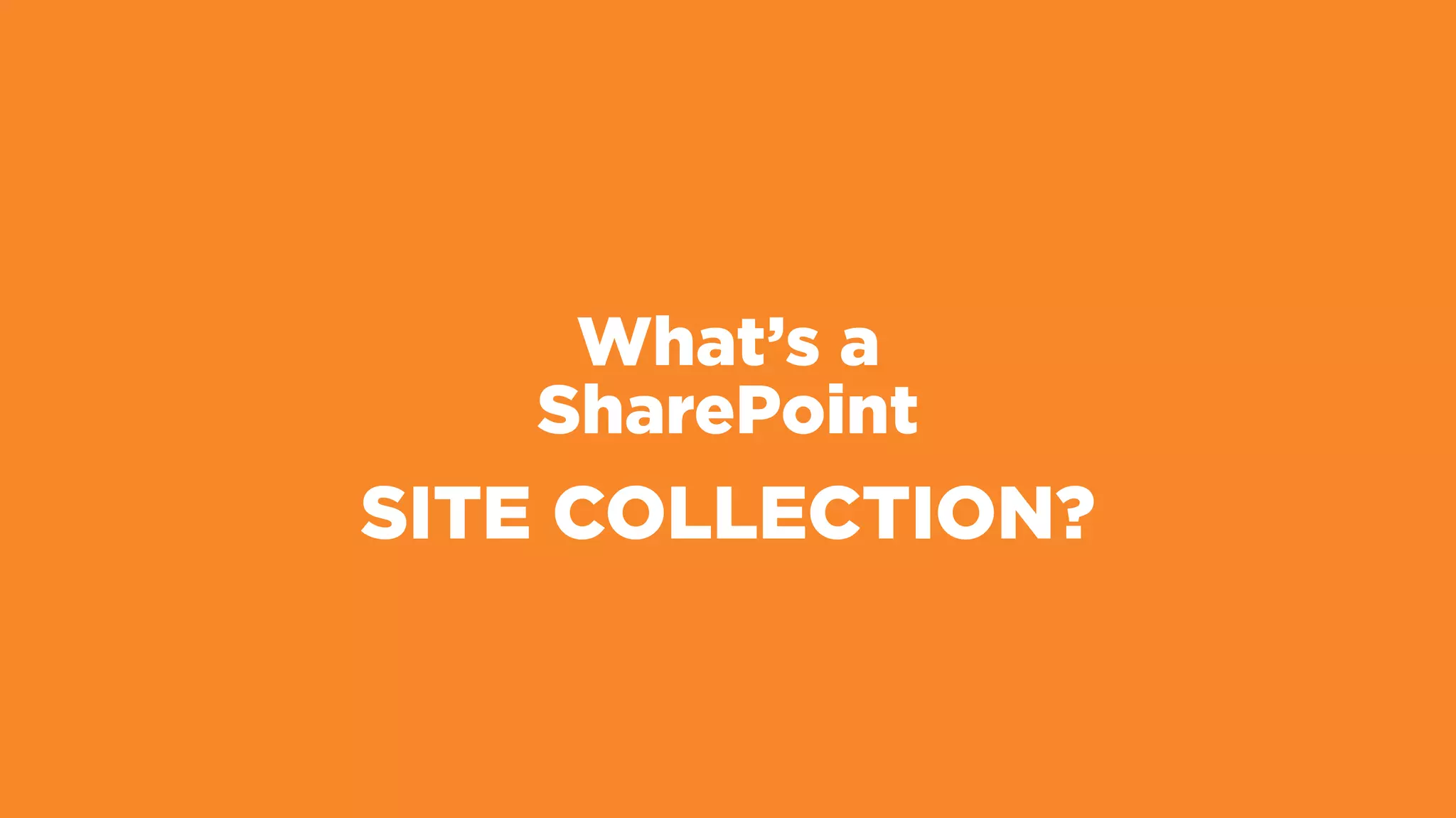 What’s a
SharePoint
SITE COLLECTION?
 