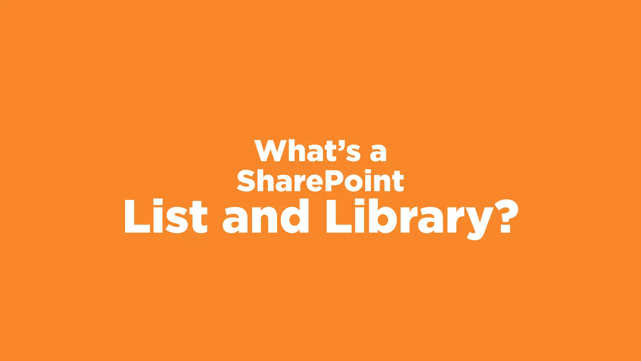 What’s a
SharePoint
List and Library?
 