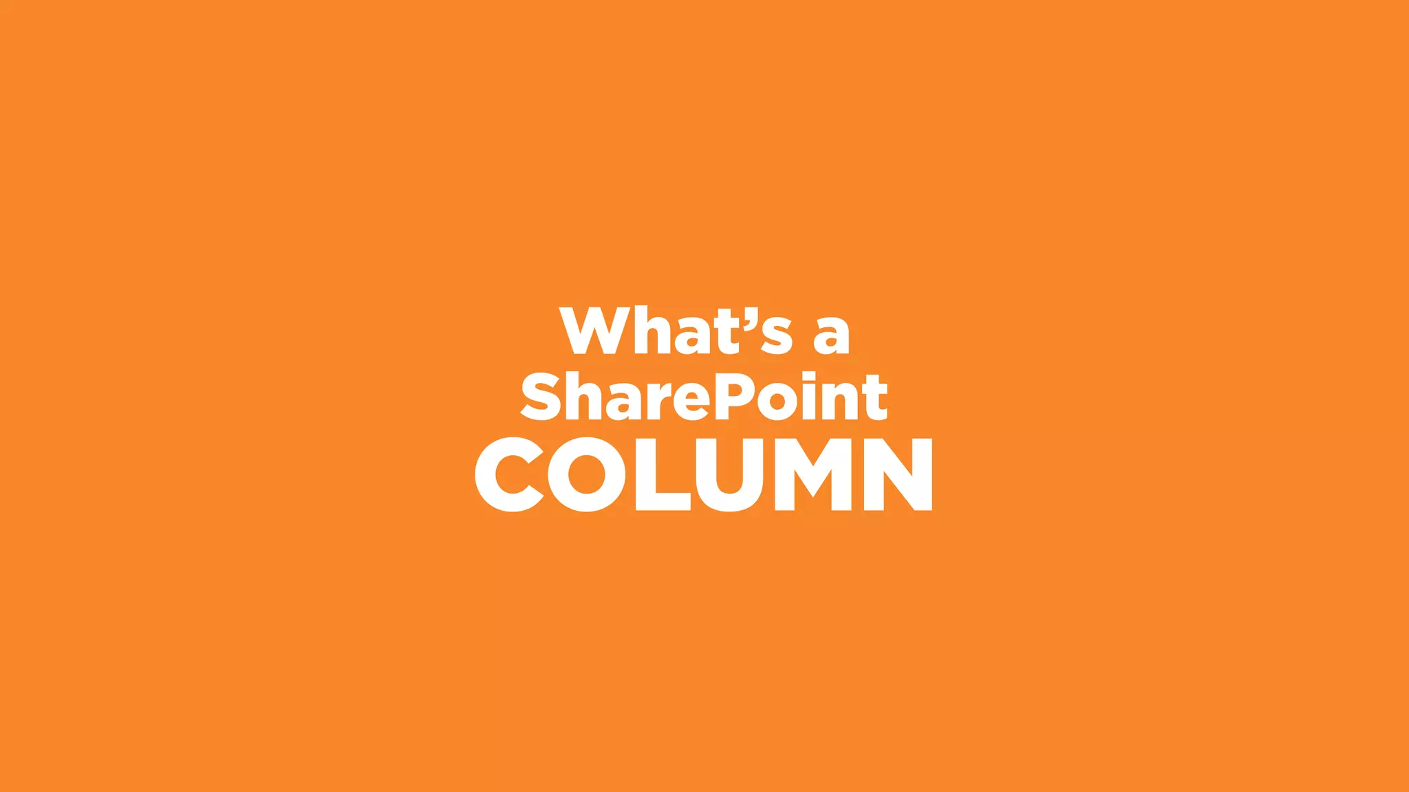 What’s a
SharePoint
COLUMN
 
