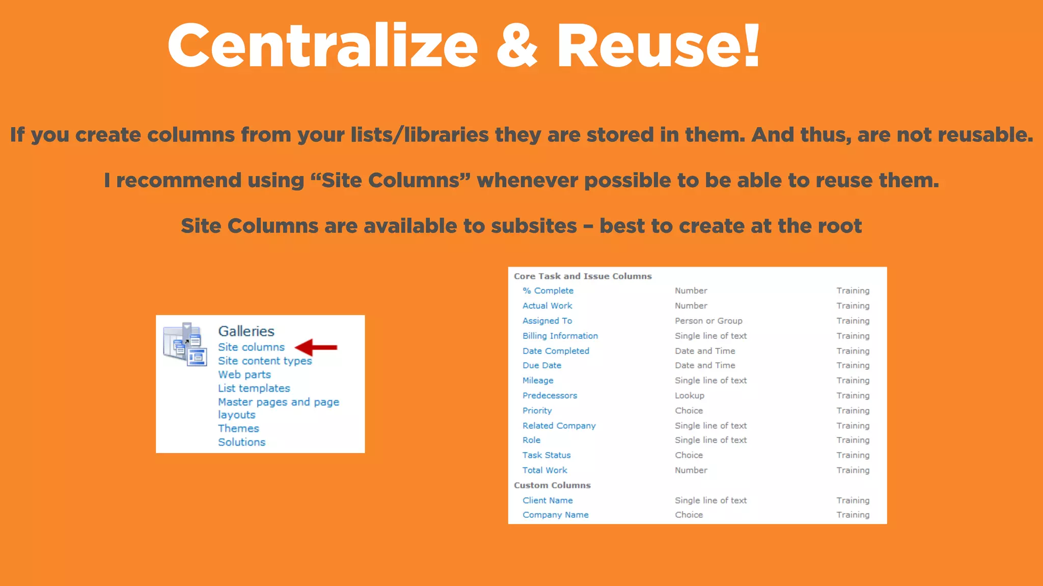 Centralize & Reuse!
If you create columns from your lists/libraries they are stored in them. And thus, are not reusable.
I recommend using “Site Columns” whenever possible to be able to reuse them.
Site Columns are available to subsites – best to create at the root
 