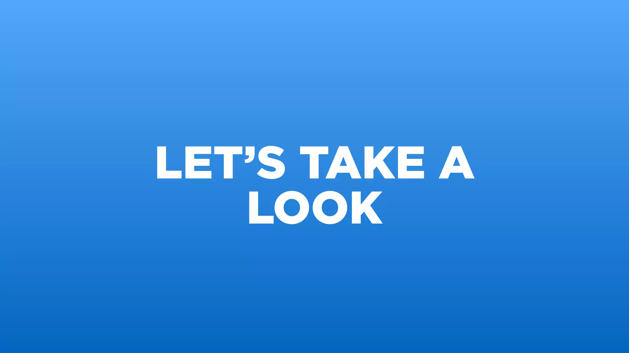 LET’S TAKE A
LOOK
 