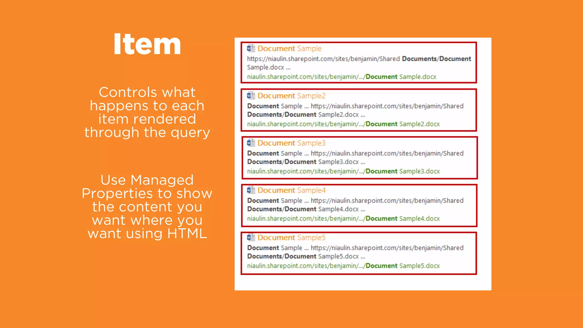 Item
Controls what
happens to each
item rendered
through the query
Use Managed
Properties to show
the content you
want where you
want using HTML
 