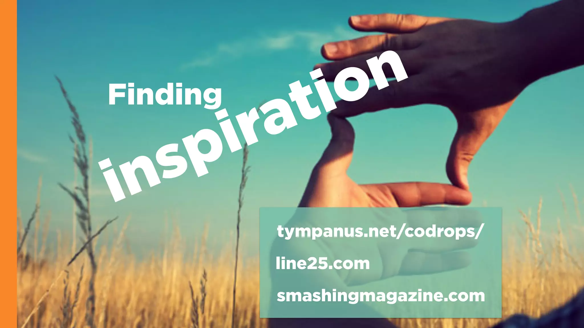 Finding
inspiration
line25.com
smashingmagazine.com
tympanus.net/codrops/
 