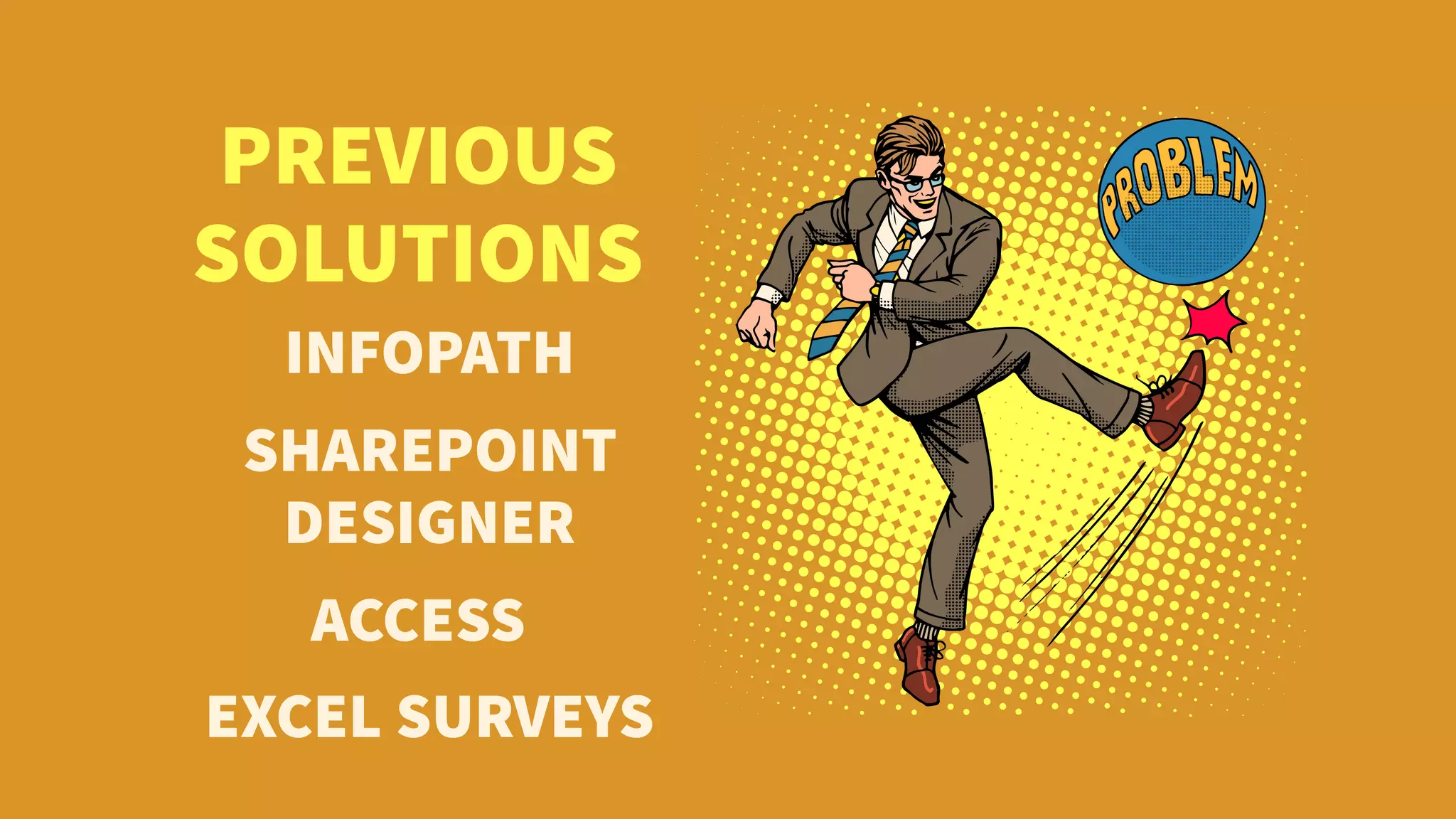 PREVIOUS
SOLUTIONS
INFOPATH
SHAREPOINT
DESIGNER
EXCEL SURVEYS
ACCESS
 