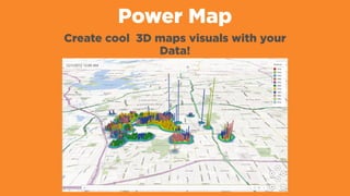 Power Map
Create cool 3D maps visuals with your
Data!
 