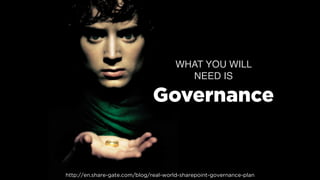 Governance
WHAT YOU WILL
NEED IS
http://en.share-gate.com/blog/real-world-sharepoint-governance-plan
 